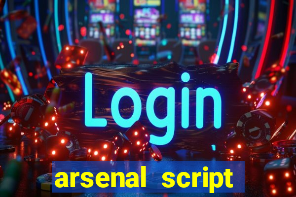 arsenal script pastebin 2022